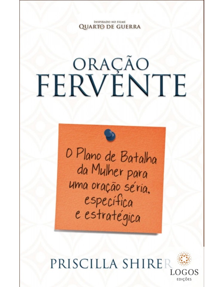 Oração fervente - o plano de batalha da mulher para uma oração séria, específica e estratégica. 9788581580999. Priscilla Shirer Oração fervente - o plano de batalha da mulher para uma oração séria, específica e estratégica. 9788581580999. Priscilla Shirer