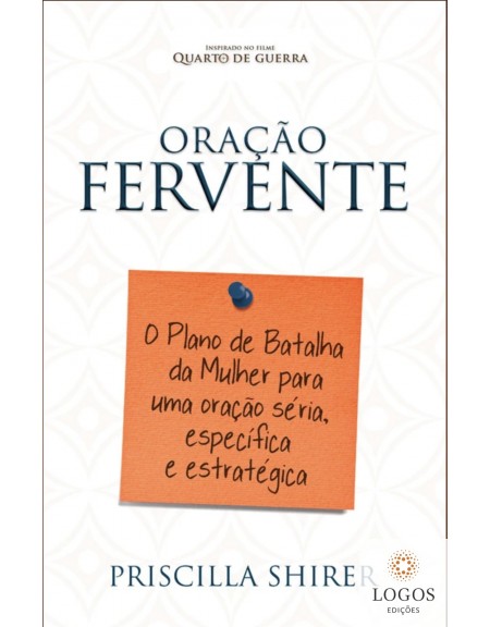 Oração fervente - o plano de batalha da mulher para uma oração séria, específica e estratégica. 9788581580999. Priscilla Shirer