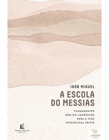 A escola do Messias - fundamentos bíblico-canónicos para a vida intelectual cristã. 9786556891927. Igor Miguel