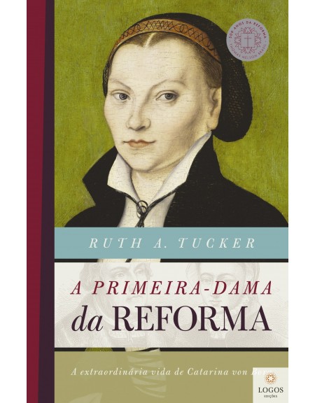 A primeira dama da reforma - a extraordinária vida de Catarina von Bora. 9788578603700. Ruth Tucker