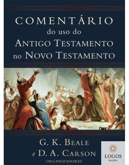 Comentário do uso do Antigo Testamento no Novo Testamento. 9788527505550. D.A. Carson. G.K. Beale