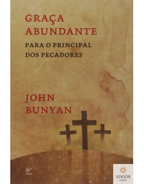 Graça abundante - para o principal dos pecadores. 9788538302889. John Bunyan