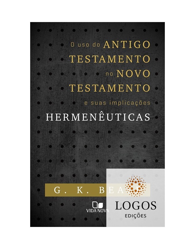 O uso do Antigo Testamento no Novo Testamento e suas implicações Hermenêuticas. 9788527505581. G.K. Beale